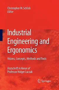 Industrial Engineering and Ergonomics: Visions, Concepts, Methods Tools Festschrift Honor of Professor Holger Luczak
