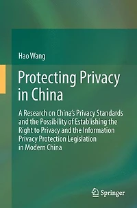 Protecting Privacy China: A Research on China's Standards and the Possibility of Establishing Right to Information Protection Legislation Modern China