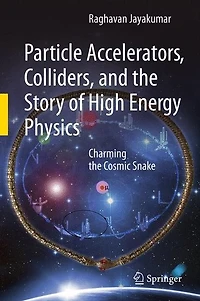 Particle Accelerators, Colliders, and the Story of High Energy Physics: Charming Cosmic Snake