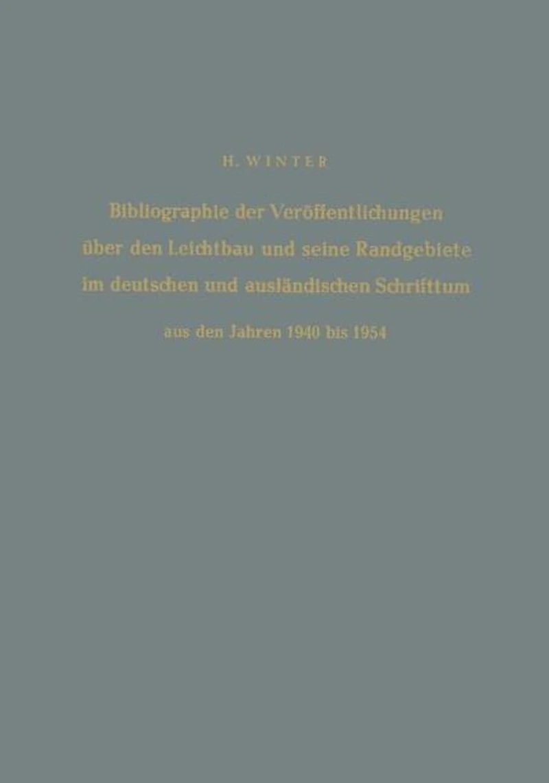 Bibliographie der Veröffentlichungen über den Leichtbau und seine Randgebiete im deutschen und ausländischen Schrifttum aus den Jahren 1940 bis 1954 / Bibliography of Publications on Light Weight Constructions and Related Fields in German and Foreign Lite