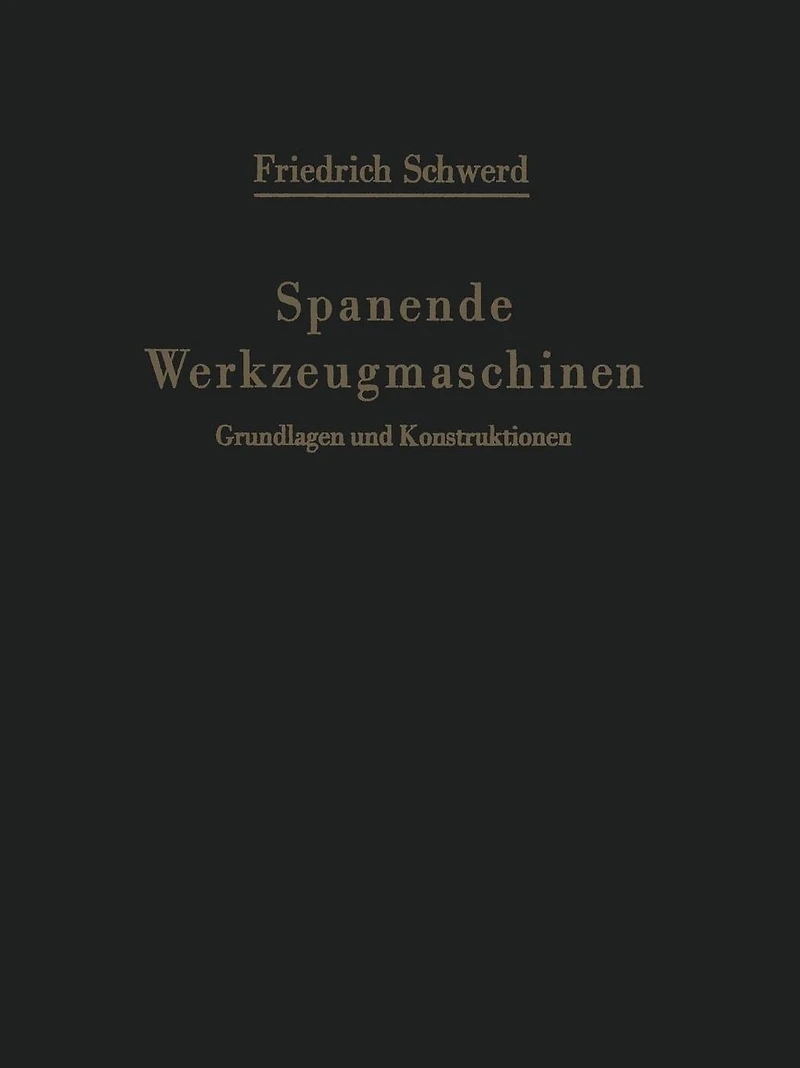 Spanende Werkzeugmaschinen: Grundlagen und Konstruktionen Ein Lehrbuch für Hochschulen, Ingenieurschulen und für die Praxis