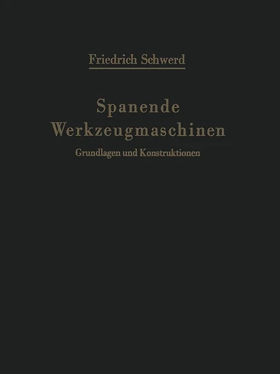 Spanende Werkzeugmaschinen: Grundlagen und Konstruktionen Ein Lehrbuch für Hochschulen, Ingenieurschulen und für die Praxis