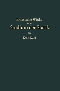 Praktische Winke zum Studium der Statik: Grundlagen·Anwendungen·Rechenkontrollen