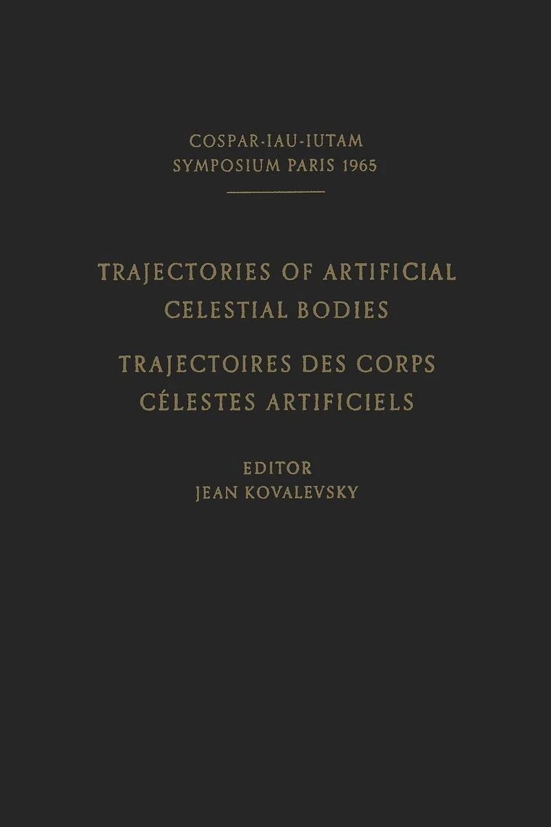 Trajectories of Artificial Celestial Bodies as Determined from Observations / Trajectoires des Corps Celestes Artificiels Déterminées D'après les Observations: Proceedings of a Symposium Held in Paris, April 20-23, 1965