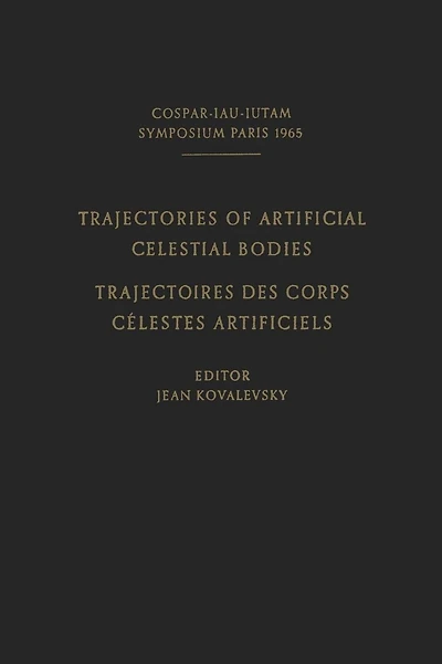 Trajectories of Artificial Celestial Bodies as Determined from Observations / Trajectoires des Corps Celestes Artificiels Déterminées D'après les Observations: Proceedings of a Symposium Held in Paris, April 20-23, 1965