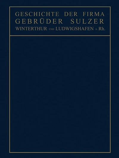 Geschichte der Firma Gebrüder Sulzer: Winterthur und Ludwigshafen a. Rh.