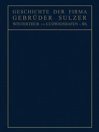 Geschichte der Firma Gebrüder Sulzer: Winterthur und Ludwigshafen a. Rh.
