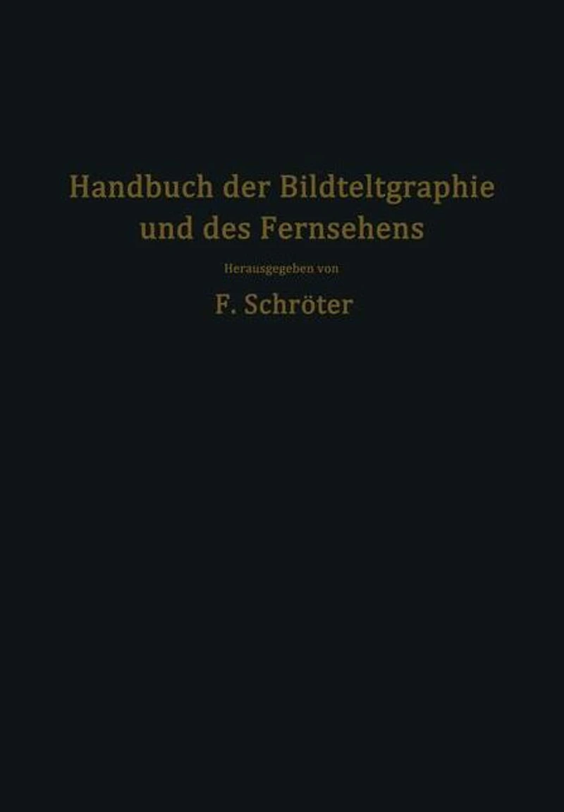 Handbuch der Bildtelegraphie und des Fernsehens: Grundlagen, Entwicklungsziele und Grenzen der elektrischen Bildfernübertragung