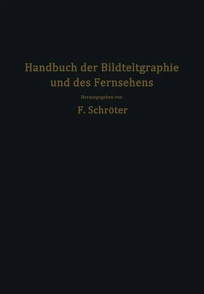 Handbuch der Bildtelegraphie und des Fernsehens: Grundlagen, Entwicklungsziele und Grenzen der elektrischen Bildfernübertragung