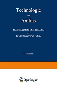 Technologie des Anilins: Handbuch der Fabrication des Anilins und der von ihm derivirten Farben