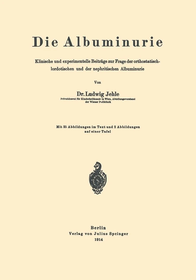 Die Albuminurie: Klinische und experimentelle Beiträge zur Frage der orthostatisch-lordotischen und der nephritischen Albuminurie
