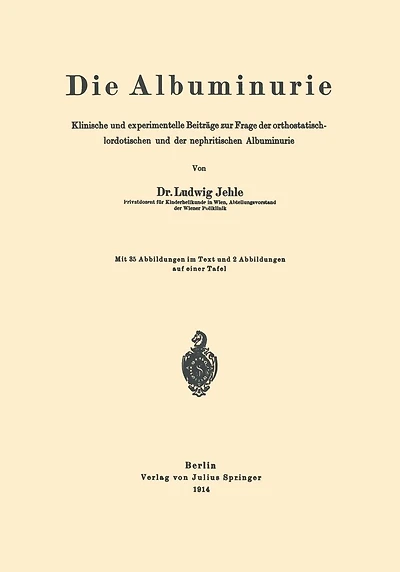 Die Albuminurie: Klinische und experimentelle Beiträge zur Frage der orthostatisch-lordotischen und der nephritischen Albuminurie