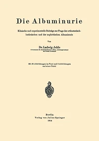Die Albuminurie: Klinische und experimentelle Beiträge zur Frage der orthostatisch-lordotischen und der nephritischen Albuminurie