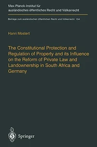 The Constitutional Protection and Regulation of Property and its Influence on the Reform of Private Law and Landownership in South Africa and Germany: A Comparative Analysis