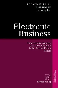 Electronic Business: Theoretische Aspekte und Anwendungen der betrieblichen Praxis