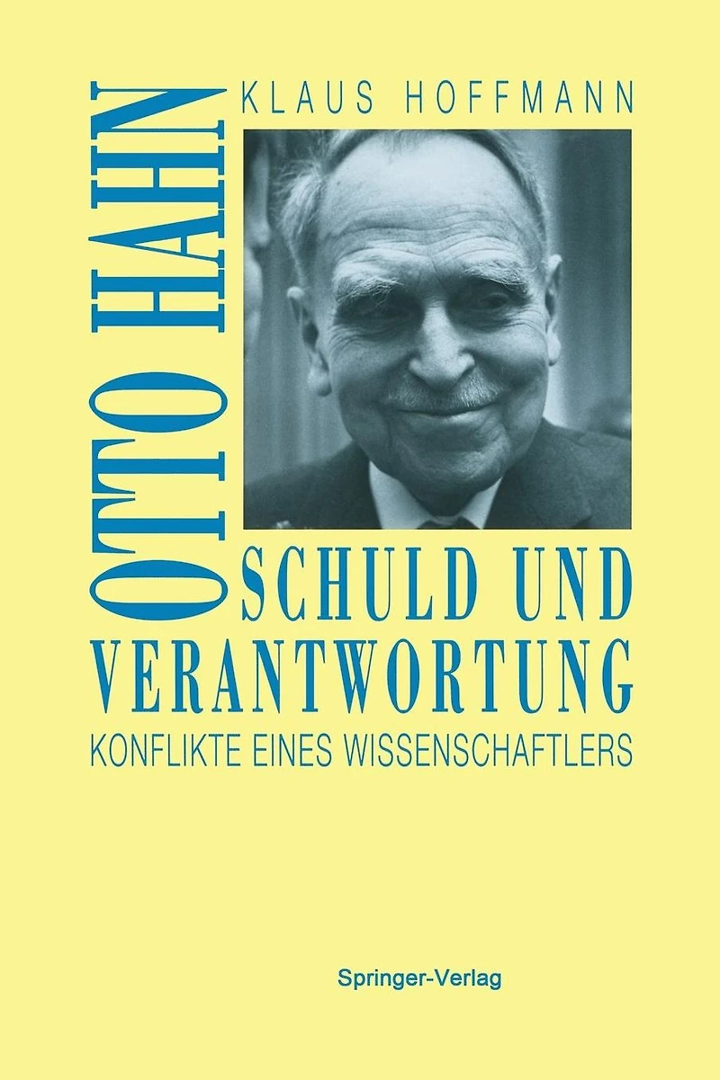 Schuld und Verantwortung: Otto Hahn Konflikte eines Wissenschaftlers