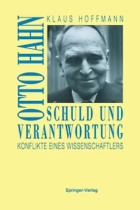Schuld und Verantwortung: Otto Hahn Konflikte eines Wissenschaftlers
