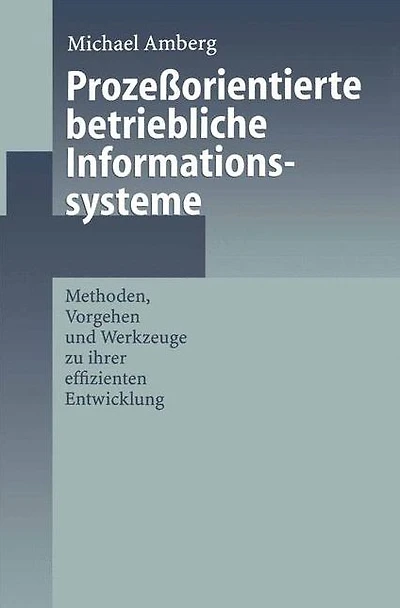 Prozeßorientierte betriebliche Informationssysteme: Methoden, Vorgehen und Werkzeuge zu ihrer effizienten Entwicklung