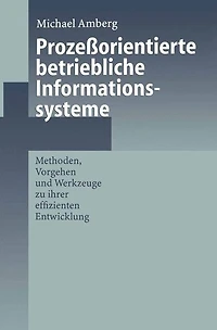 Prozeßorientierte betriebliche Informationssysteme: Methoden, Vorgehen und Werkzeuge zu ihrer effizienten Entwicklung