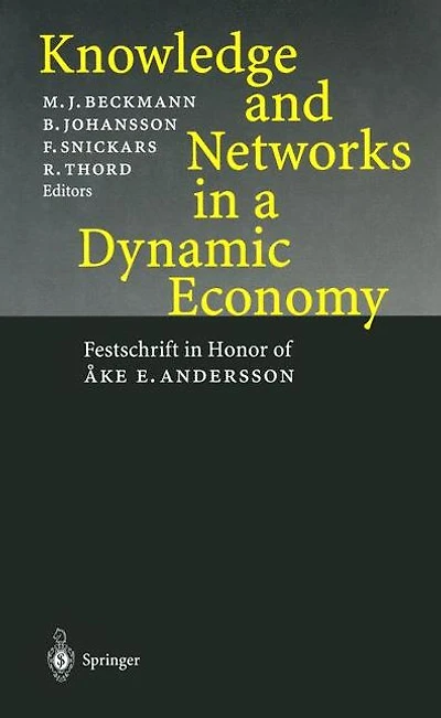 Knowledge and Networks in a Dynamic Economy: Festschrift in Honor of Åke E. Andersson