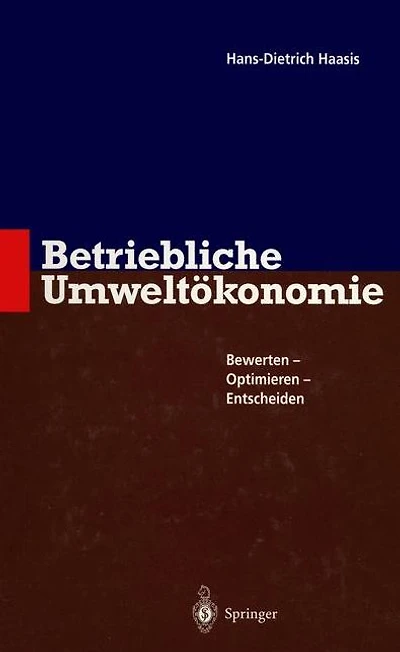 Betriebliche Umweltökonomie: Bewerten - Optimieren - Entscheiden