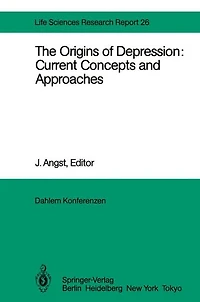 The Origins of Depression: Current Concepts and Approaches: Report of the Dahlem Workshop on The Origins of Depression: Current Concepts and Approaches Berlin 1982, Oct.31 - Nov. 5