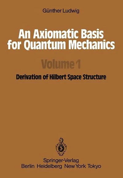 An Axiomatic Basis for Quantum Mechanics: Volume 1 Derivation of Hilbert Space Structure