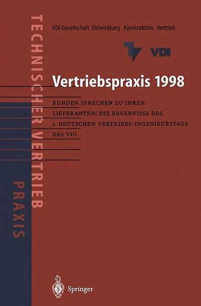 Vertriebspraxis 1998: Kunden sprechen zu ihren Lieferanten: Die Ergebnisse des 1. Deutschen Vertriebs-Ingenieurtages des VDI