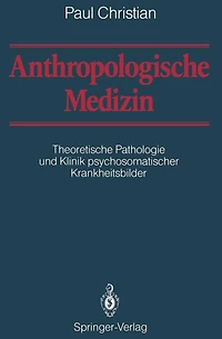 Anthropologische Medizin: Theoretische Pathologie und Klinik psychosomatischer Krankheitsbilder