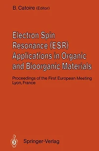 Electron Spin Resonance (ESR) Applications in Organic and Bioorganic Materials: Proceedings of the First European Meeting January 1990, Lyon, France