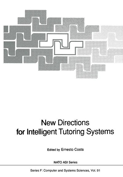 New Directions for Intelligent Tutoring Systems: Proceedings of the NATO Advanced Research Workshop on New Directions for Intelligent Tutoring Systems, held in Sintra, Portugal, 6-10 October, 1990