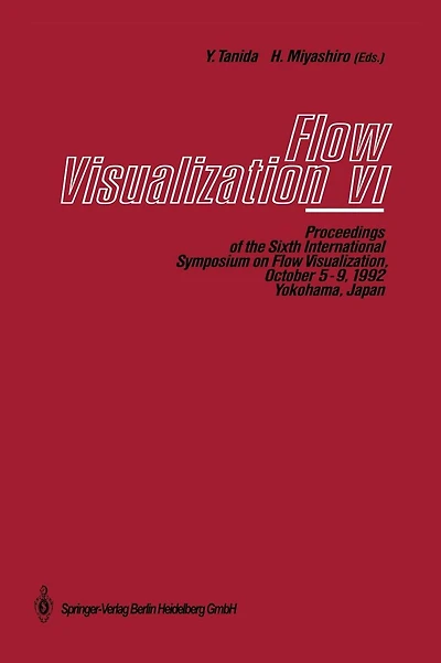 Flow Visualization VI: Proceedings of the Sixth International Symposium on Flow Visualization, October 5-9, 1992, Yokohama, Japan