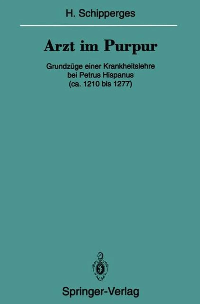 Arzt im Purpur: Grundzüge einer Krankheitslehre bei Petrus Hispanus (ca. 1210 bis 1277)