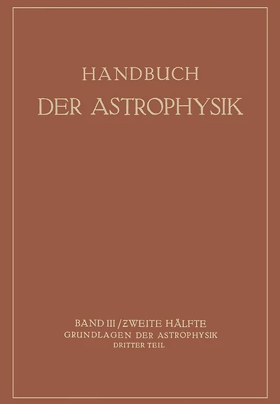 Handbuch der Astrophysik: Band III / Zweite Hälfte Grundlagen der Astrophysik Dritter Teil
