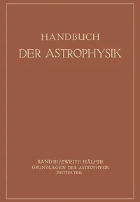 Handbuch der Astrophysik: Band III / Zweite Hälfte Grundlagen der Astrophysik Dritter Teil