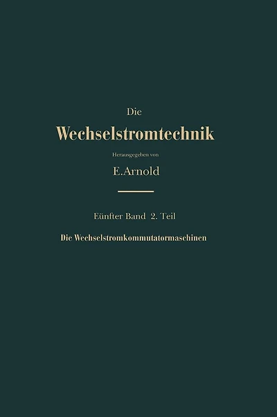 Die asynchronen Wechselstrommaschinen: Zweiter Teil Die Wechselstromkommutatormaschinen. Ihre Theorie, Berechnung, Konstruktion und Arbeitsweise