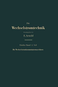 Die asynchronen Wechselstrommaschinen: Zweiter Teil Die Wechselstromkommutatormaschinen. Ihre Theorie, Berechnung, Konstruktion und Arbeitsweise