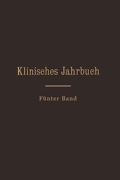Klinisches Jahrbuch: Fünfter Band Im Auftrage Seiner Excellenz des Herrn Ministers der geistlichen, Unterrichts- und Medizinal-Angelegenheiten