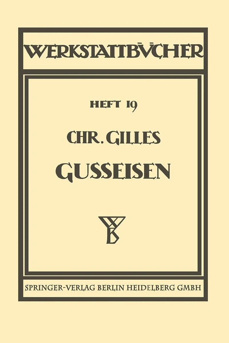 Das Gußeisen Seine Herstellung, Zusammensetzung, Eigenschaften und Verwendung: Heft 19