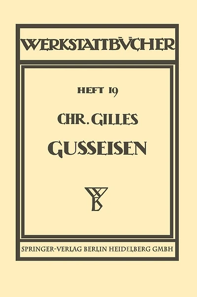 Das Gußeisen Seine Herstellung, Zusammensetzung, Eigenschaften und Verwendung: Heft 19