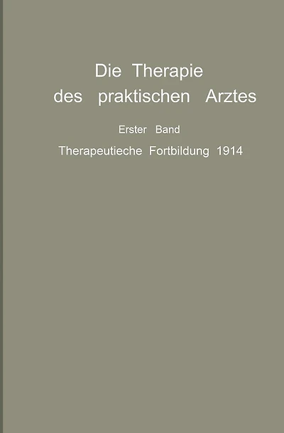 Die Therapie des praktischen Arztes: Erster Band Therapeutische Fortbildung 1914