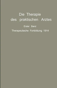Die Therapie des praktischen Arztes: Erster Band Therapeutische Fortbildung 1914