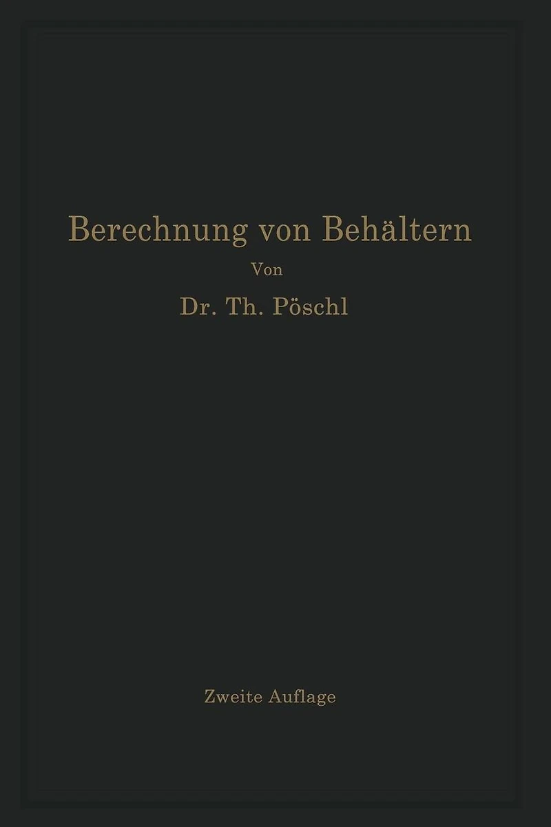 Berechnung von Behältern nach neueren analytischen und graphischen Methoden: Für Studierende und Ingenieure und zum Gebrauche im Konstruktionsbüro