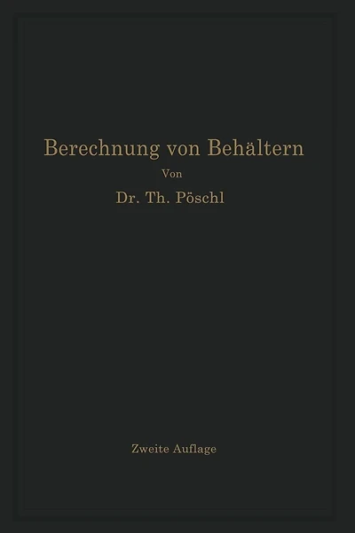 Berechnung von Behältern nach neueren analytischen und graphischen Methoden: Für Studierende und Ingenieure und zum Gebrauche im Konstruktionsbüro