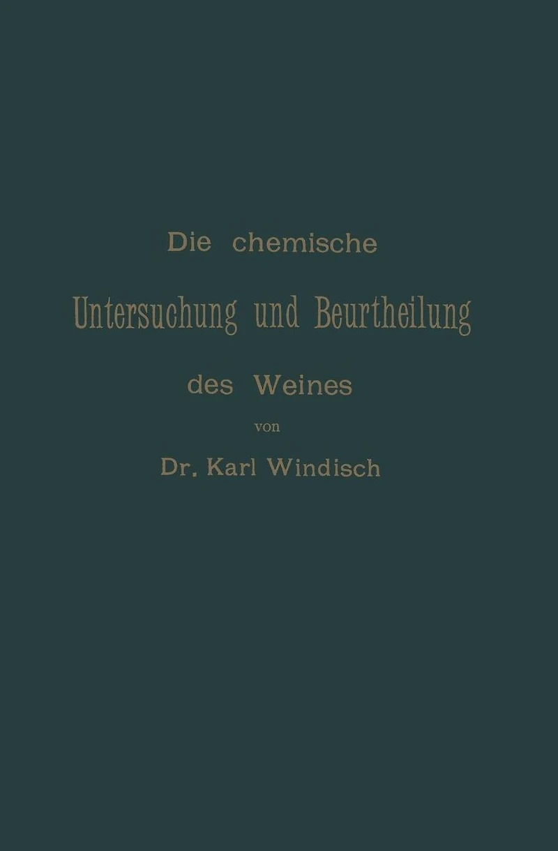 Die chemische Untersuchung und Beurtheilung des Weines: Unter Zugrundelegung der amtlichen, vom Bundesrathe erlassenen "Anweisung zur chemischen Untersuchung des Weines"