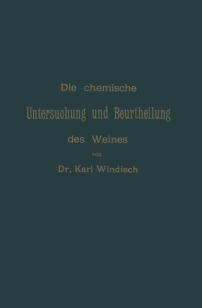 Die chemische Untersuchung und Beurtheilung des Weines: Unter Zugrundelegung der amtlichen, vom Bundesrathe erlassenen "Anweisung zur chemischen Untersuchung des Weines"