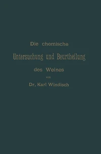 Die chemische Untersuchung und Beurtheilung des Weines: Unter Zugrundelegung der amtlichen, vom Bundesrathe erlassenen "Anweisung zur chemischen Untersuchung des Weines"