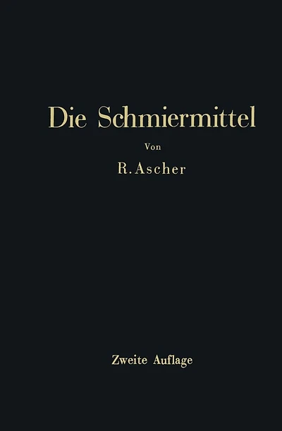 Die Schmiermittel: ihre Art, Prüfung und Verwendung Ein Leitfaden für den Betriebsmann