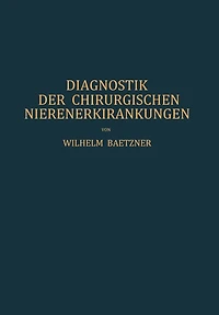 Diagnostik der Chirurgischen Nierenerkrankungen: Praktisches Handbuch zum Gebrauch für Chirurgen und Urologen, Ärzte und Studierende
