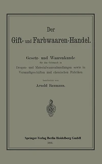 Der Gift- und Farbwaaren-Handel: Gesetz- und Waarenkunde für den Gebrauch in Drogen- und Materialwaarenhandlungen sowie in Versandtgeschäften und chemischen Fabriken